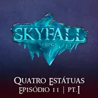 Quatro Estátuas Pt.1 | Skyfall RPG T02E11