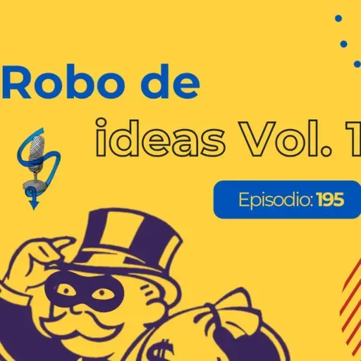 Ep 195 | Robo de ideas Vol.I