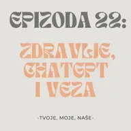 Ep. 22 - Zdravlje, chatgpt i veza