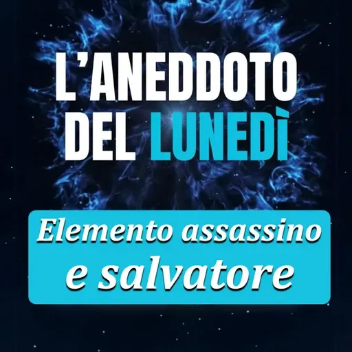 Un elemento assassino e salvatore - Aneddoto del Lunedì #31