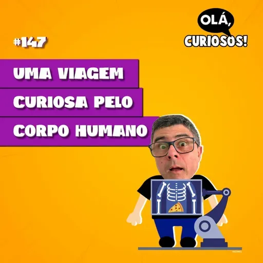 UMA VIAGEM CURIOSA PELO CORPO HUMANO - #147 - Olá, Curiosos! 2023