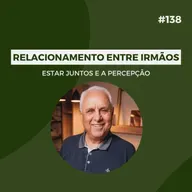 #138 - Relacionamento entre irmãos: Estar juntos e a percepção - Versão Resumida
