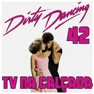 TV na Calçada #42 - Dirty Dancing