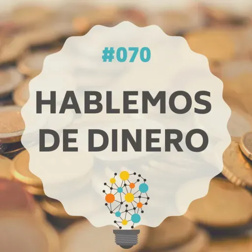 #070 - Hablemos de Dinero
