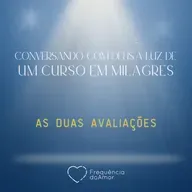 AS DUAS AVALIAÇÕES - Conversando com Deus à Luz de Um Curso em Milagres | UCEM | Na Frequência do Amor