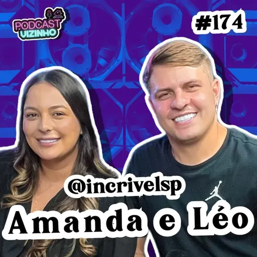 AMANDA E LÉO (@INCRIVELSP) - Podcast Vizinho #174