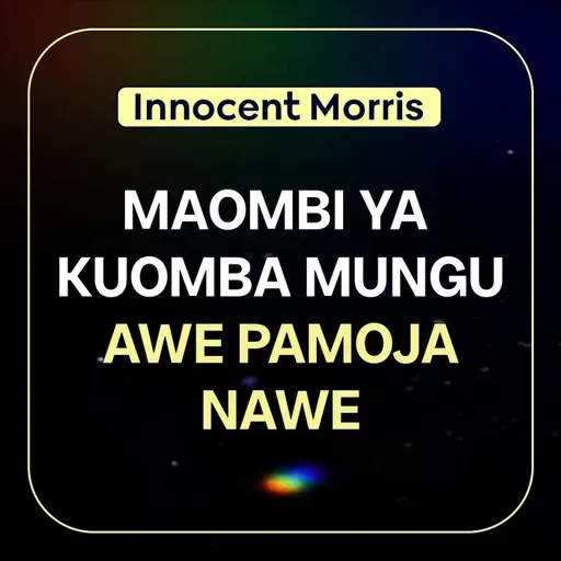 MAOMBI YA KUOMBA MUNGU AWE PAMOJA NAWE - Innocent Morris