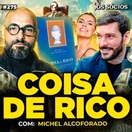 COISA DE RICO: A VIDA DOS ENDINHEIRADOS BRASILEIROS (Com Michel Alcoforado) | Os Sócios 275