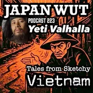 JAPAN WUT PODCAST 223 "Yeti Valhalla (Adam Jang) Tales from Sketchy Vietnam"