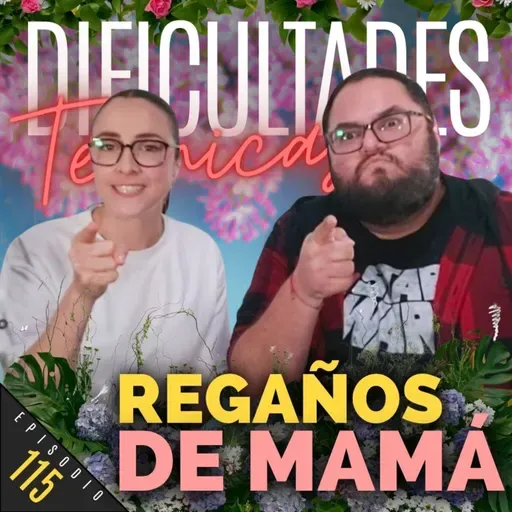 E115: Regaños de Mamá