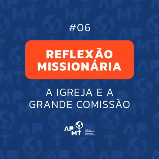 A Igreja e a Grande Comissão - Reflexão Missionária #06