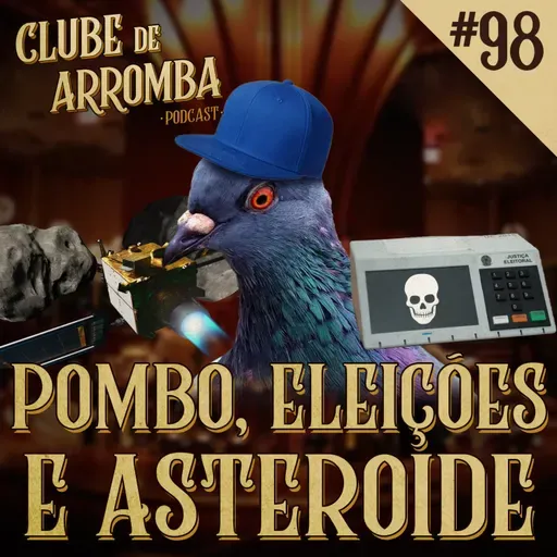 Ep. 98 - Pombo, Eleições e Asteroide