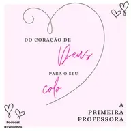 Podcast #1139 - Do Coração de Deus para o seu colo | A primeira professora