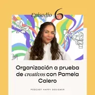 Temporada 3 - Episodio 6: Organización a prueba de creativos con Pamela Calero