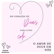 Podcast #1141 - Do Coração de Deus para o seu colo | O amor de Deus em nós