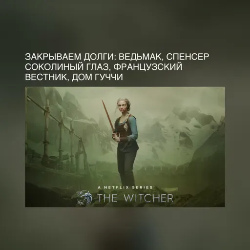 Закрываем долги: Ведьмак, Спенсер, Соколиный глаз, французский Вестник, Дом Гуччи