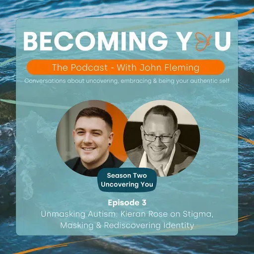 S2E3: Unmasking Autism: Kieran Rose on Stigma, Masking & Rediscovering Identity