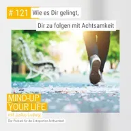 Wie es Dir gelingt, Dir zu folgen mit Achtsamkeit #121