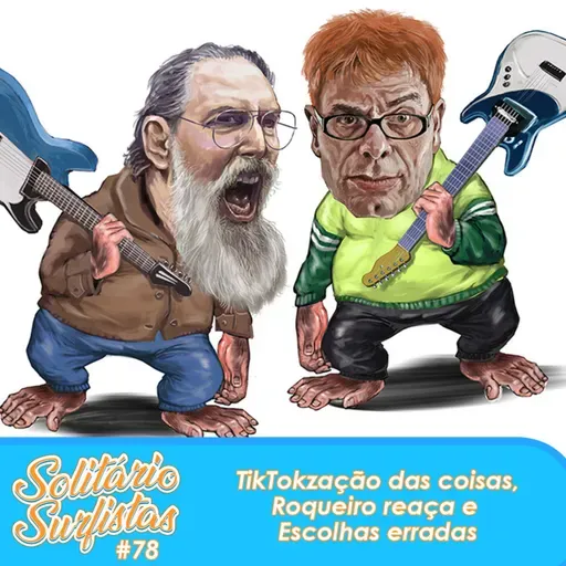 #78 - TikTokzação das coisas, Roqueiro reaça e Escolhas erradas