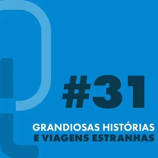 #31 - Grandiosas histórias e viagens estranhas