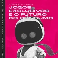 GG.Cast #59: Jogos exclusivos e o futuro do consumo