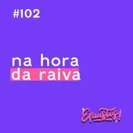 #102 - na hora da raiva