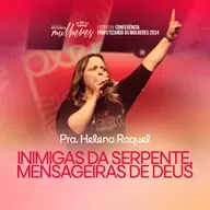 #24 - Prª. Helena Raquel - Inimigas da Serpente, Mensageiras de Deus