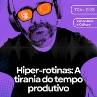 125 - Hiper-rotinas: A tirania do tempo produtivo
