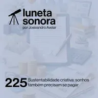 Luneta Sonora 225: Sustentabilidade criativa: sonhos também precisam se pagar