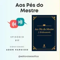 EP217 - "AOS PÉS DO MESTRE", de Jiddu Krishnamurti | convidado Adon Harsiese