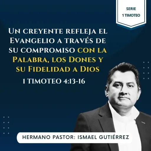 1 Timoteo 4:13-16 | Creyente refleja el Evangelio a través de su compromiso con la Palabra, los Dones y su Fidelidad a Dios
