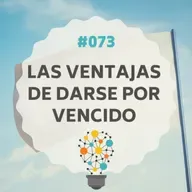 #073 - Las Ventajas de Darse por Vencido