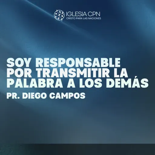 Soy Responsable por Transmitir la Palabra a los demás | Pr. Diego Campos | Prédicas Cristianas