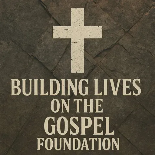 Building Lives On The Gospel Foundation