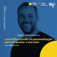 Love Gifts: o poder da personalização para conquistar o mercado com Fábio Farias | Conecta Mente #259