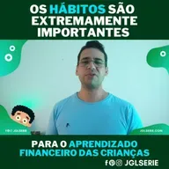 OS HÁBITOS SÃO EXTREMAMENTE IMPORTANTES PARA O APRENDIZADO FINANCEIRO DAS CRIANÇAS.