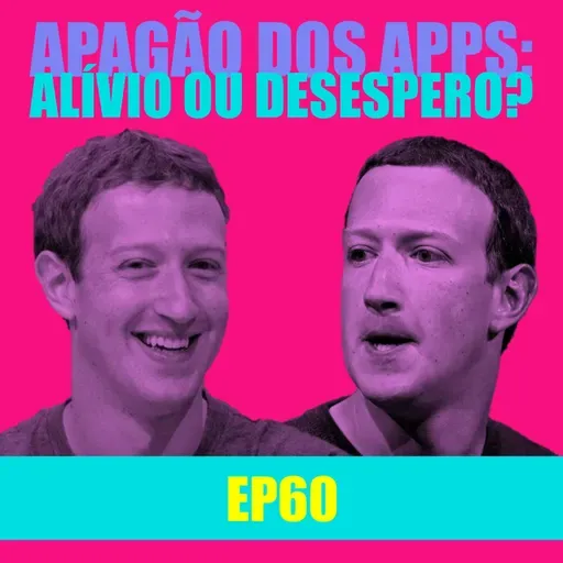 Ep 60 - Apagão dos apps: alívio ou desespero?