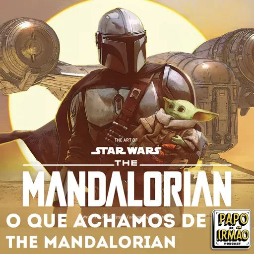 Papo de Irmão Atrasados do Rolê#8 O que Achamos de The Mandalorian