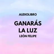 GANARÁS LA LUZ. LEÓN FELIPE. AUDIOLIBRO.