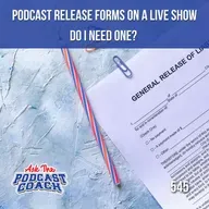 Podcast Release Forms on a Live Show Do You Need Them?
