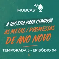A receita para cumprir as metas/promessas de virada de ano - Mobcast Temporada 5