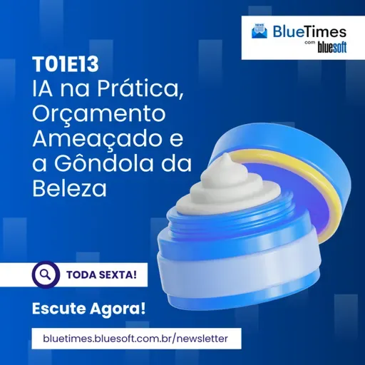 Bluetimes Talks #13 - IA na Prática, Orçamento Ameaçado e a Gôndola da Beleza