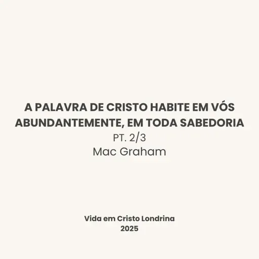 A palavra de Cristo habite em vós abundantemente, em toda sabedoria - 2/3 - Mac Graham