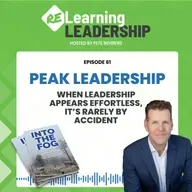 Peak Leadership: When Leadership Appears Effortless, It's Rarely By Accident