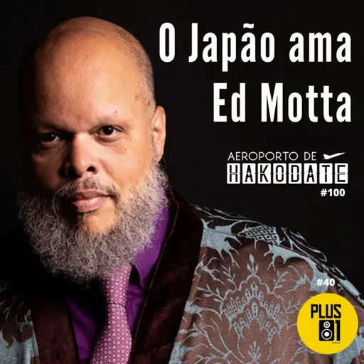 #40 “O Japão ama Ed Motta!" 