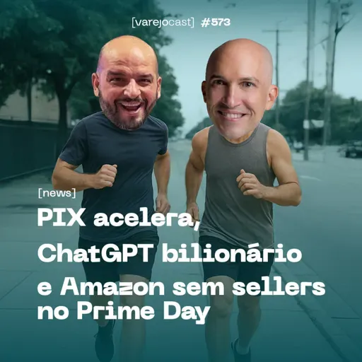 PIX acelera, ChatGPT bilionário e Amazon sem sellers no Prime Day [varejocast] news #573