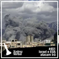 Xadrez Verbal #451 Israel e EUA atacam o Irã