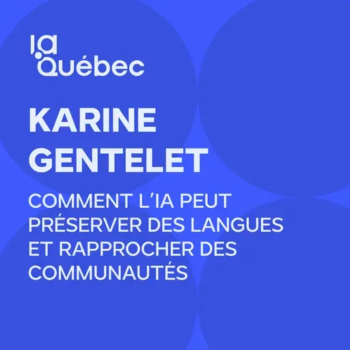 Episode 12 | Comment l’IA peut préserver des langues et rapprocher des communautés avec Karine Gentelet