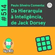 Paulo Silveira Comenta: Da Hierarquia à Inteligência, de Jack Dorsey – Hipsters Ponto Tech #514