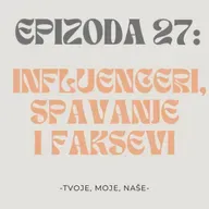 Ep. 27 - Kako je biti influencer, spavamo li dovoljno i koji faksevi su najtraženiji
